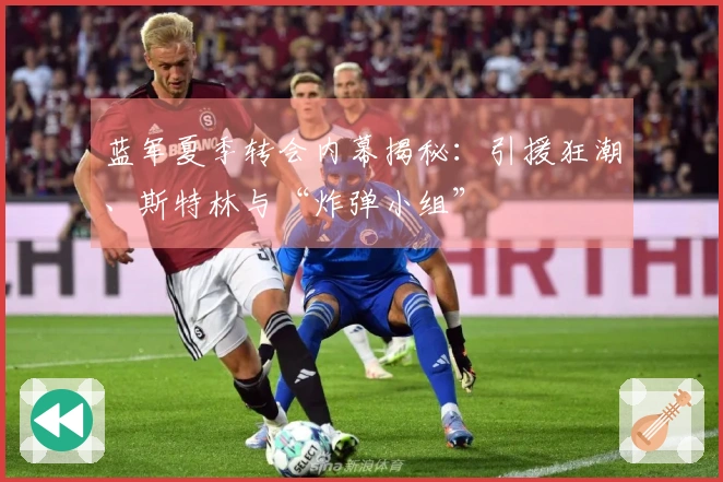 蓝军夏季转会内幕揭秘：引援狂潮、斯特林与“炸弹小组”